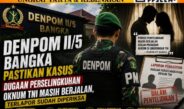 Terlapor Sudah Dimintai Keterangan, Denpom Bangka Bantah Tudingan Lamban Tangani Kasus Oknum TNI