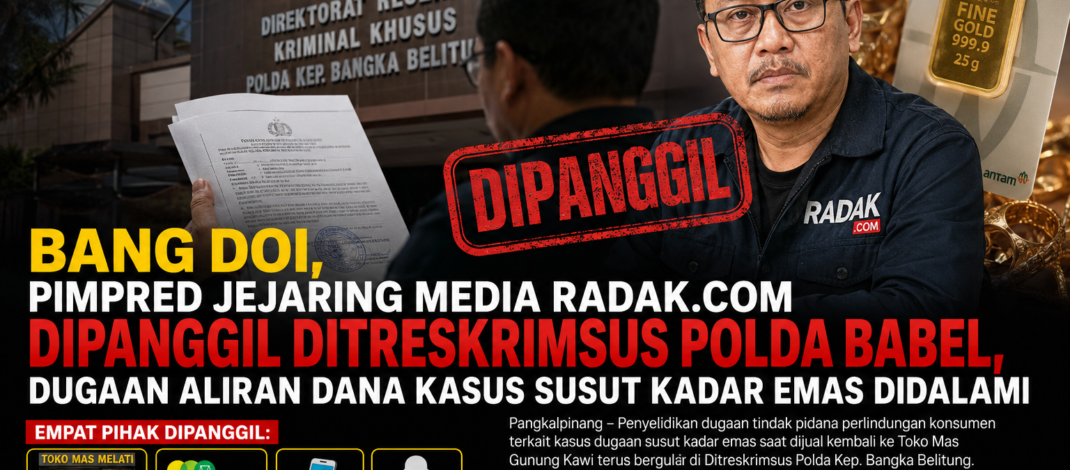 Bang Doi, Pimpred Jejaring Media Radak.com Dipanggil Ditreskrimsus Polda Babel, Dugaan Aliran Dana Kasus Susut Kadar Emas Didalami
