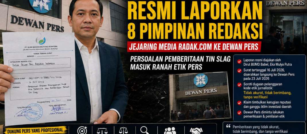 Dirut BUMD Babel Resmi Laporkan 8 Pimpinan Redaksi Jejaring Media Radak.Com ke Dewan Pers, Persoalan Pemberitaan Tin Slag Masuk Ranah Etik Pers