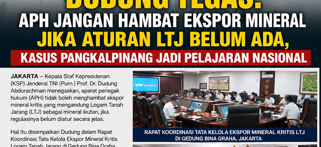 Dudung Tegas: APH Jangan Hambat Ekspor Mineral Jika Aturan LTJ Belum Ada, Kasus Pangkalpinang Jadi Pelajaran Nasional
