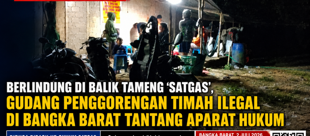 Berlindung di Balik Tameng ‘Satgas’ Gudang Penggorengan Timah Ilegal di Bangka Barat Tantang Aparat Penegak Hukum