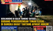 Berlindung di Balik Tameng ‘Satgas’ Gudang Penggorengan Timah Ilegal di Bangka Barat Tantang Aparat Penegak Hukum