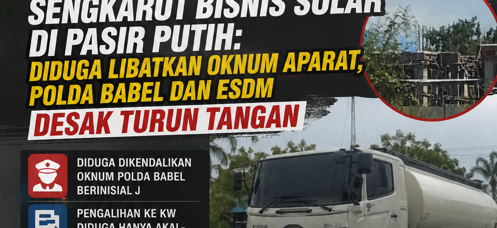 Sengkarut Bisnis Solar di Pasir Putih: Diduga Libatkan Oknum Aparat, Polda Babel dan ESDM Didesak Turun Tangan