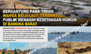 Bergantung pada Timah: Warga Belo Laut Terbantu, Publik Menagih Kesetaraan Hukum di Bangka Barat