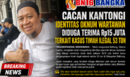 Cacan Kantongi Identitas Oknum Wartawan Diduga Terima Rp15 Juta Terkait Kasus Timah Ilegal 53 Ton