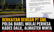 Berkaitan dengan PT GML Polda Babel Mulai Periksa Kades Dalil, ALMASTER Minta Delapan Kades Lain Ikut Dipanggil 