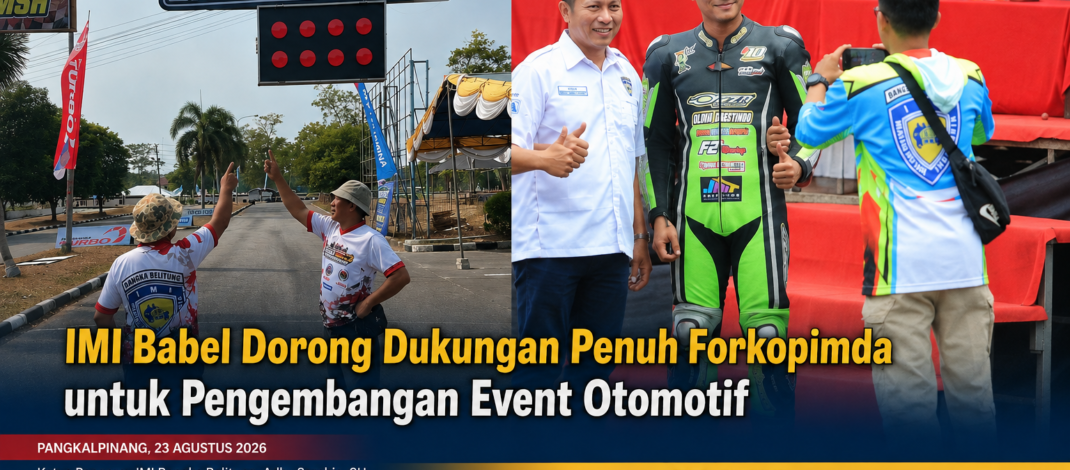 IMI Babel Dorong Dukungan Penuh Forkopimda untuk Pengembangan Event Otomotif