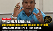 PWI Sumsel Berduka, Wartawan Senior Amhar Yusaimi Tutup Usia, Dimakamkan di TPU Kebun Bunga