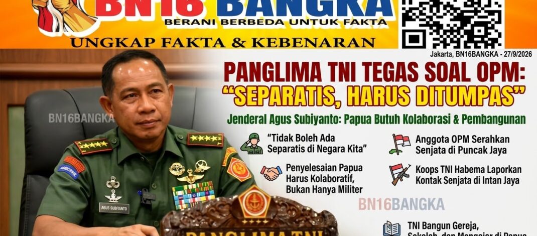 Panglima TNI Tegas soal OPM: “Separatis, Harus Ditumpas”