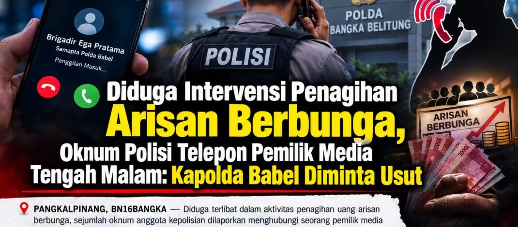 Diduga Intervensi Penagihan Arisan Berbunga, Oknum Polisi Telepon Pemilik Media Tengah Malam: Kapolda Babel Diminta Usut