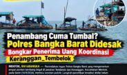 Penambang Cuma Tumbal? Polres Bangka Barat Didesak Bongkar Penerima Uang Koordinasi Keranggan_Tembelok