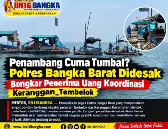 Penambang Cuma Tumbal? Polres Bangka Barat Didesak Bongkar Penerima Uang Koordinasi Keranggan_Tembelok