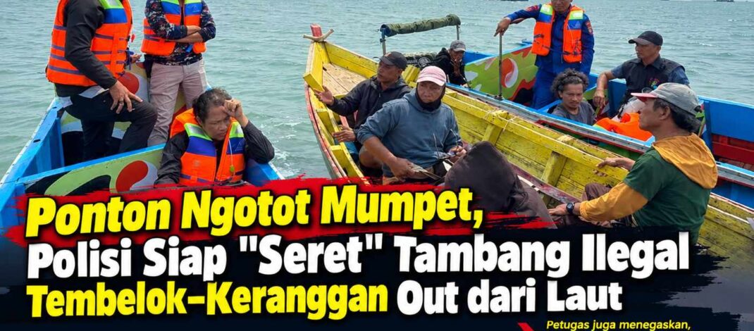 Ponton Ngotot Mumpet, Polisi Siap “Seret” Tambang Ilegal Tembelok–Keranggan Out dari Laut