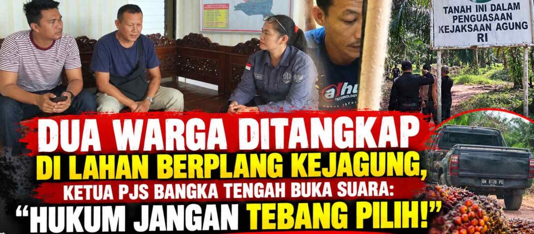 Dua Warga Ditangkap di Lahan Berplang Kejagung, Ketua PJS Bangka Tengah Buka Suara: “Hukum Jangan Tebang Pilih!”