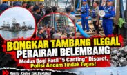 BONGKAR TAMBANG ILEGAL PERAIRAN BELEMBANG: Modus Bagi Hasil “5 Canting” Disorot, Polisi Ancam Tindak Tegas!