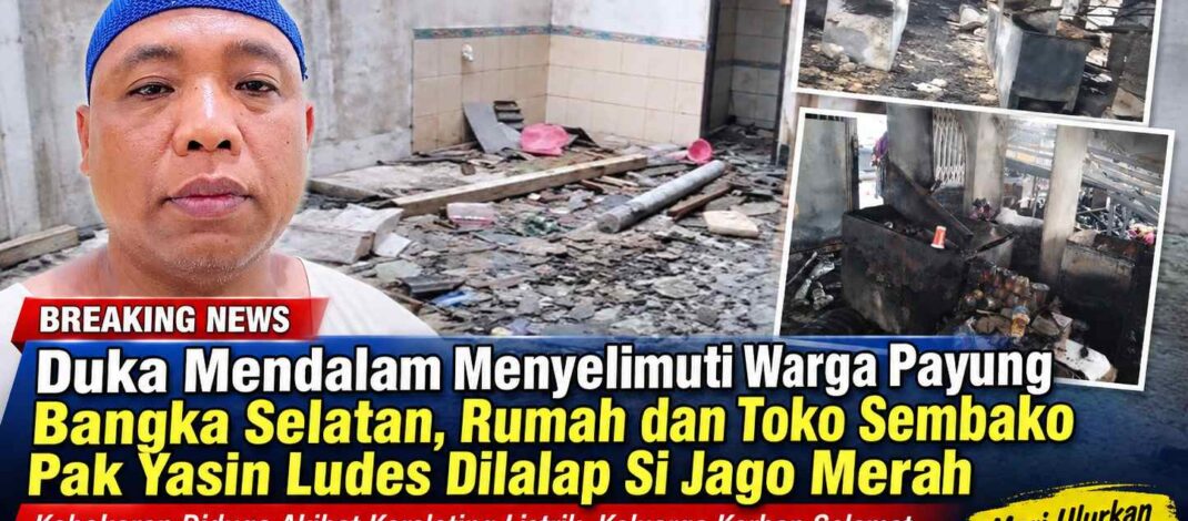 Duka Mendalam Menyelimuti Warga Payung Bangka Selatan, Rumah dan Toko Sembako Pak Yasin Ludes Dilalap Si Jago Merah